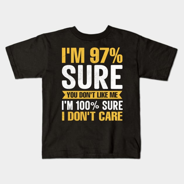 I'm 97% Sure You Don't Like Me I'm 100% Sure I Don't Care funny sarcastic Kids T-Shirt by TheDesignDepot